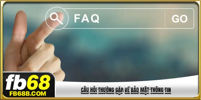 Câu hỏi thường gặp về bảo mật thông tin