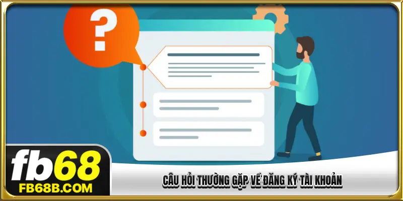 Câu hỏi thường gặp về đăng ký tài khoản