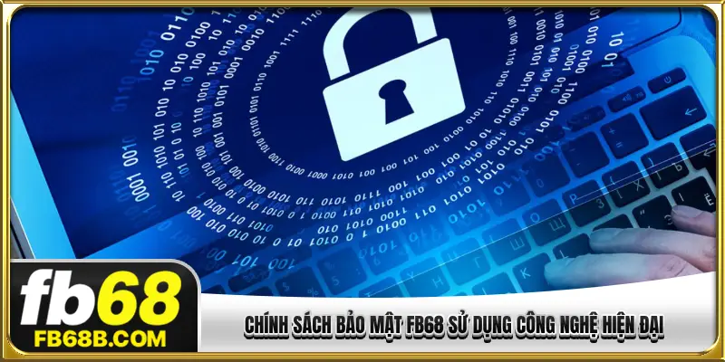 Chính sách bảo mật FB68 sử dụng công nghệ hiện đại