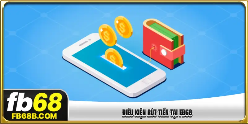 Điều kiện rút tiền tại FB68