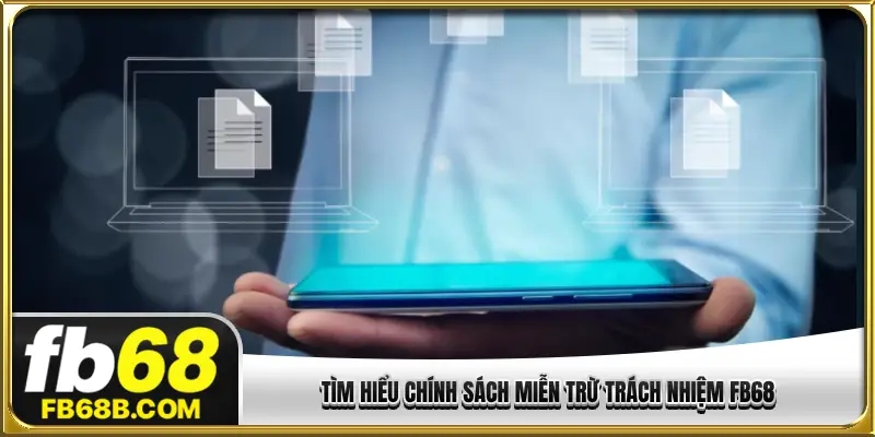 Tìm hiểu chính sách miễn trừ trách nhiệm FB68